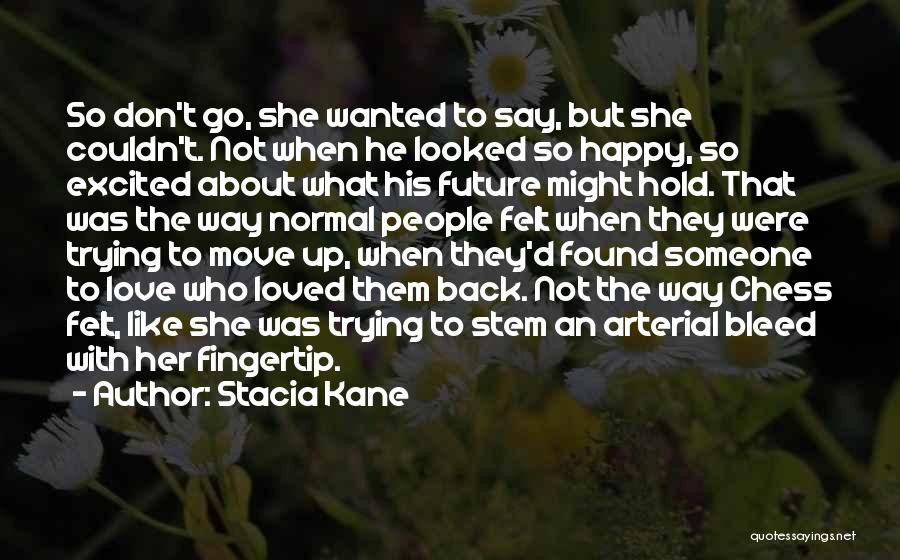 Stacia Kane Quotes: So Don't Go, She Wanted To Say, But She Couldn't. Not When He Looked So Happy, So Excited About What