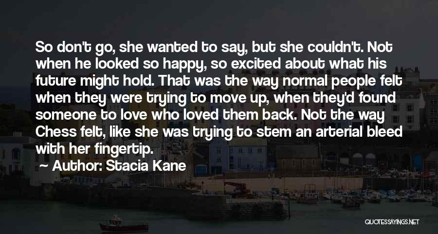 Stacia Kane Quotes: So Don't Go, She Wanted To Say, But She Couldn't. Not When He Looked So Happy, So Excited About What
