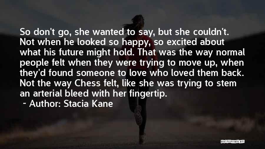 Stacia Kane Quotes: So Don't Go, She Wanted To Say, But She Couldn't. Not When He Looked So Happy, So Excited About What
