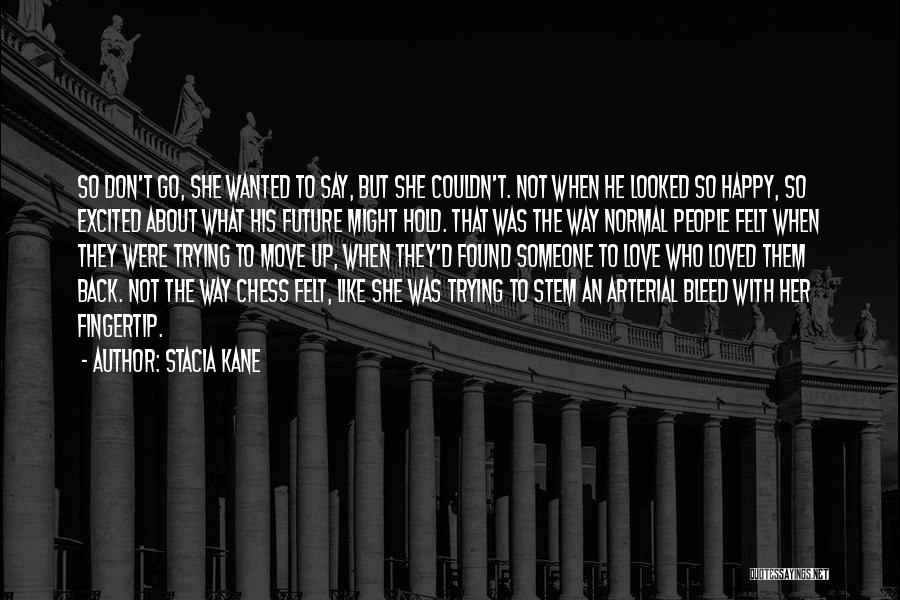 Stacia Kane Quotes: So Don't Go, She Wanted To Say, But She Couldn't. Not When He Looked So Happy, So Excited About What