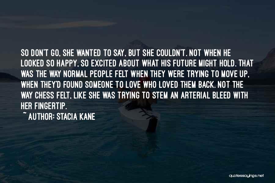 Stacia Kane Quotes: So Don't Go, She Wanted To Say, But She Couldn't. Not When He Looked So Happy, So Excited About What