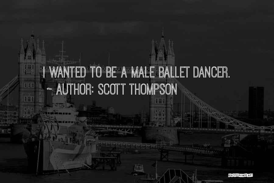 Scott Thompson Quotes: I Wanted To Be A Male Ballet Dancer.