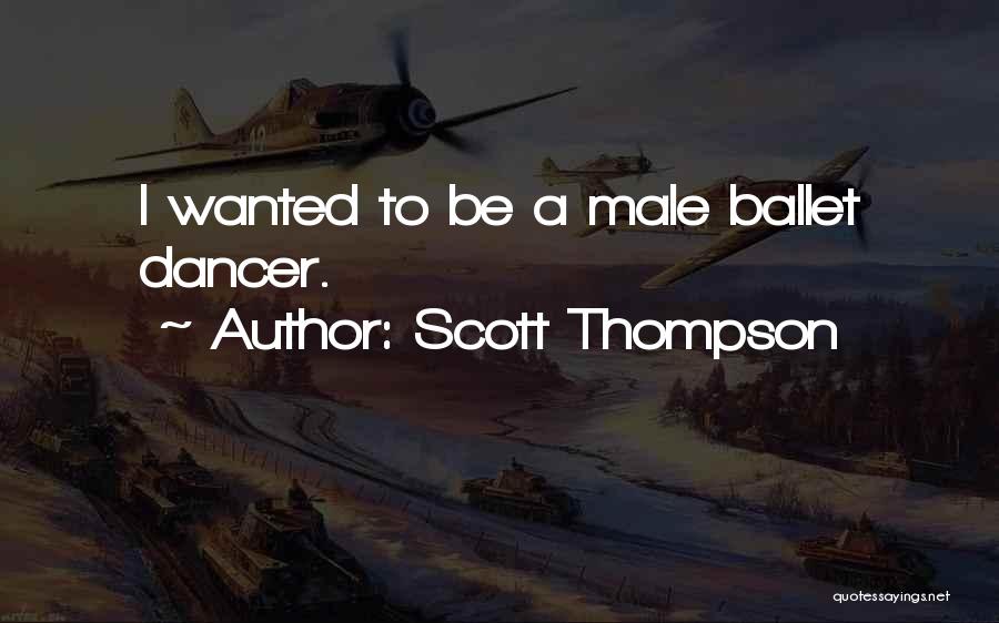 Scott Thompson Quotes: I Wanted To Be A Male Ballet Dancer.