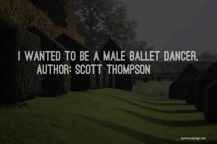 Scott Thompson Quotes: I Wanted To Be A Male Ballet Dancer.