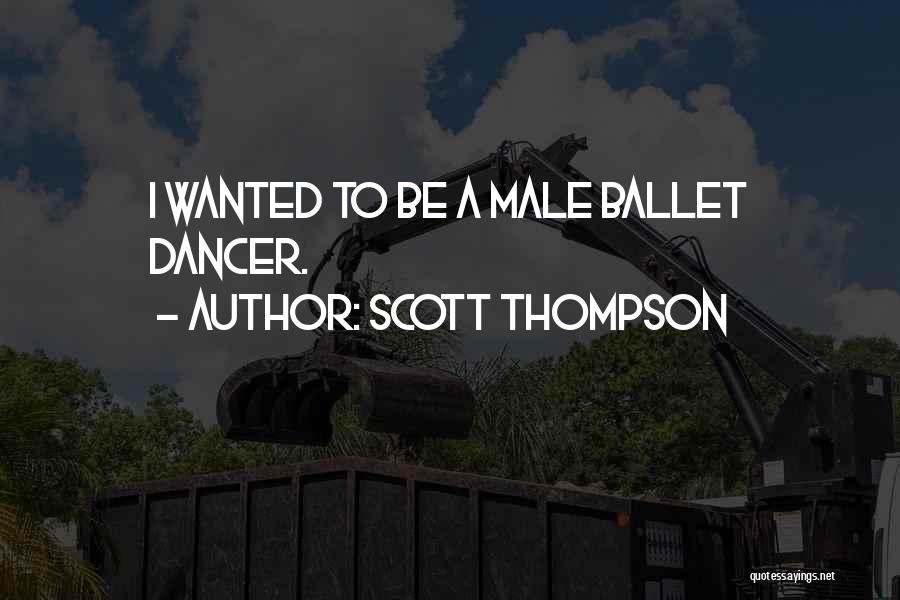 Scott Thompson Quotes: I Wanted To Be A Male Ballet Dancer.