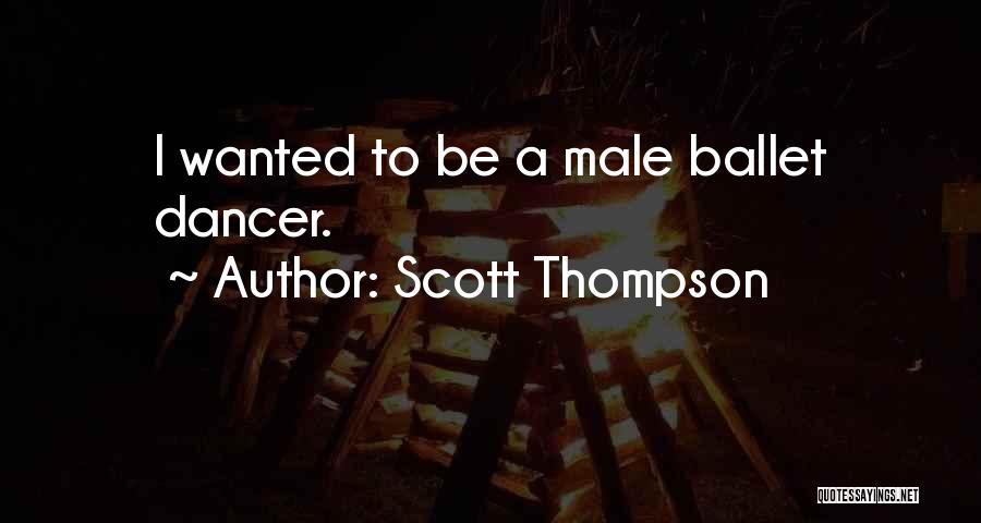Scott Thompson Quotes: I Wanted To Be A Male Ballet Dancer.