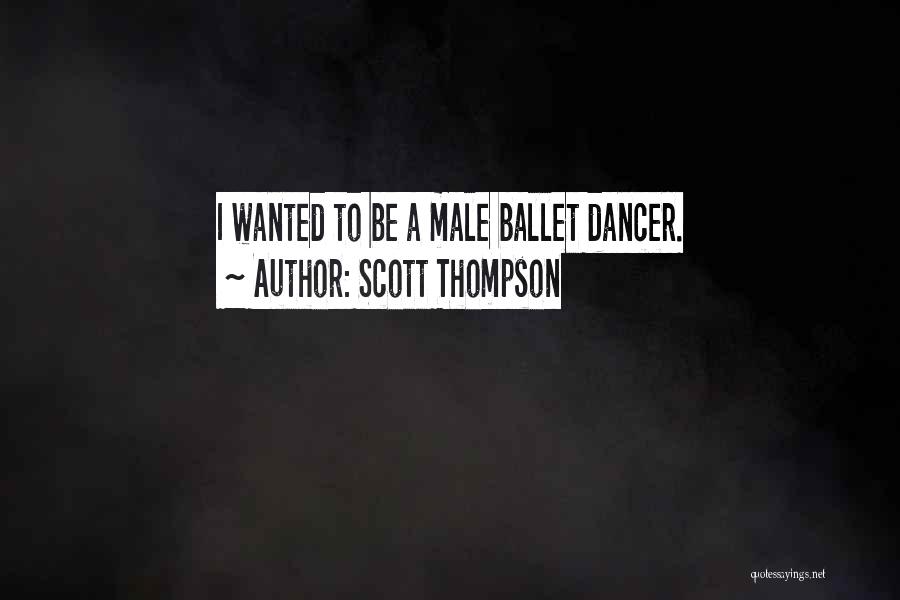 Scott Thompson Quotes: I Wanted To Be A Male Ballet Dancer.