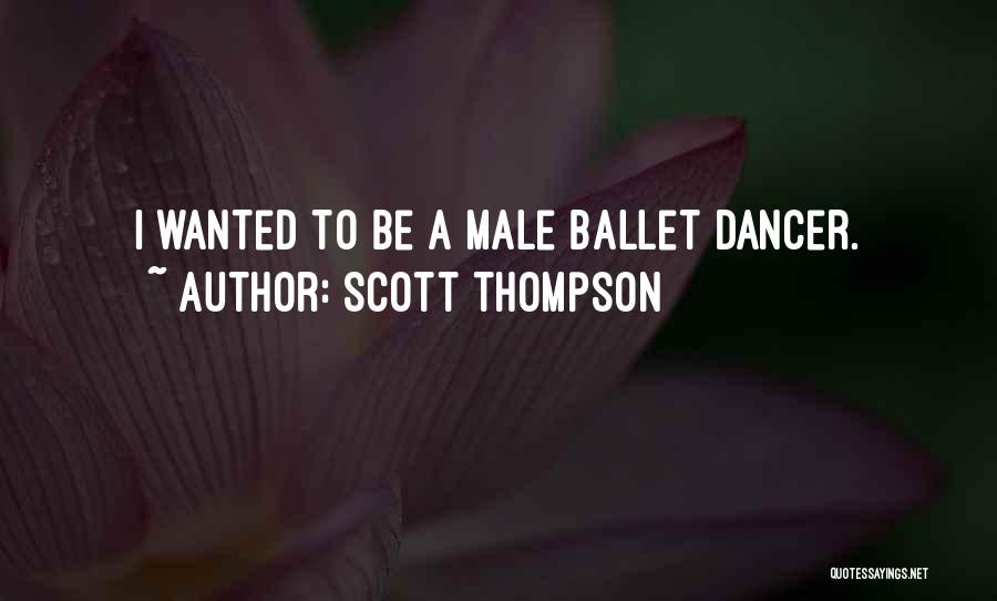 Scott Thompson Quotes: I Wanted To Be A Male Ballet Dancer.