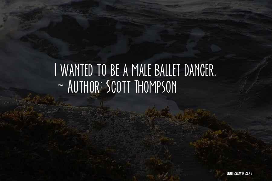 Scott Thompson Quotes: I Wanted To Be A Male Ballet Dancer.