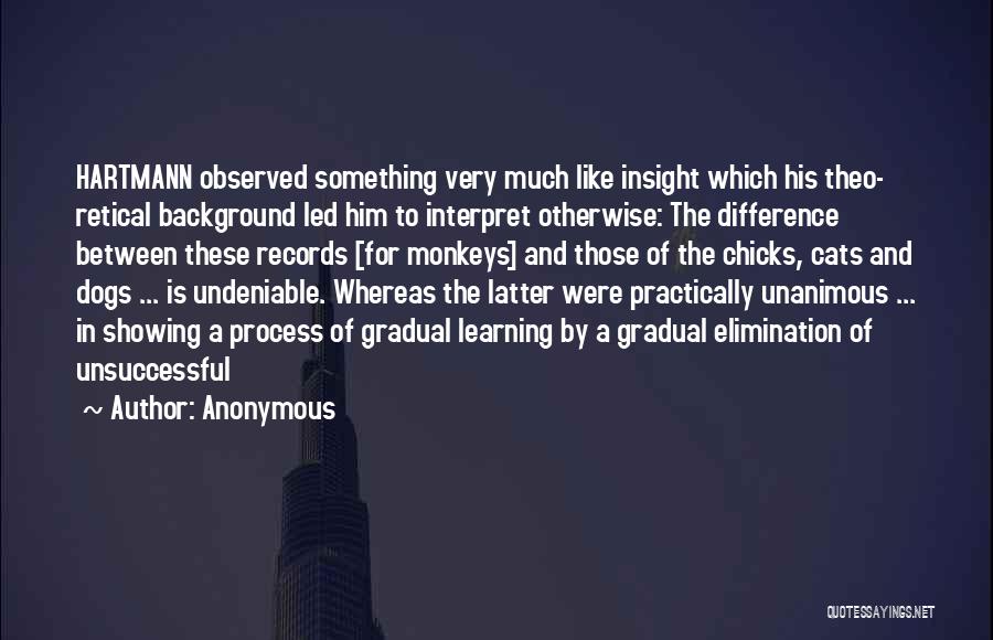 Anonymous Quotes: Hartmann Observed Something Very Much Like Insight Which His Theo- Retical Background Led Him To Interpret Otherwise: The Difference Between