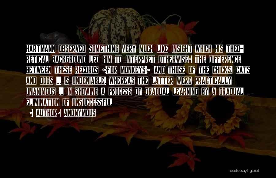 Anonymous Quotes: Hartmann Observed Something Very Much Like Insight Which His Theo- Retical Background Led Him To Interpret Otherwise: The Difference Between