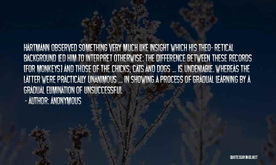 Anonymous Quotes: Hartmann Observed Something Very Much Like Insight Which His Theo- Retical Background Led Him To Interpret Otherwise: The Difference Between