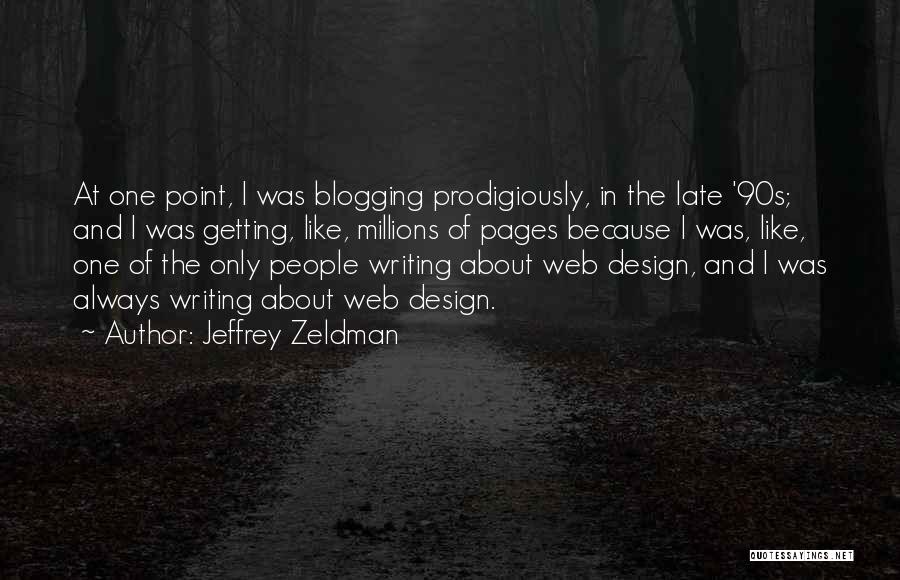 Jeffrey Zeldman Quotes: At One Point, I Was Blogging Prodigiously, In The Late '90s; And I Was Getting, Like, Millions Of Pages Because