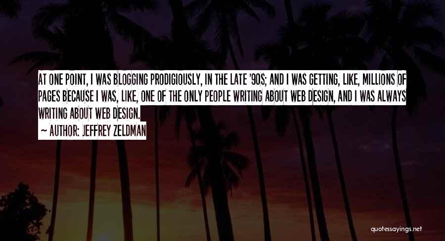 Jeffrey Zeldman Quotes: At One Point, I Was Blogging Prodigiously, In The Late '90s; And I Was Getting, Like, Millions Of Pages Because