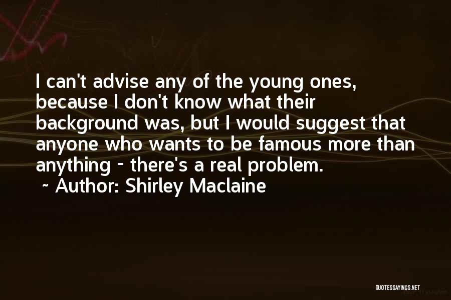Shirley Maclaine Quotes: I Can't Advise Any Of The Young Ones, Because I Don't Know What Their Background Was, But I Would Suggest