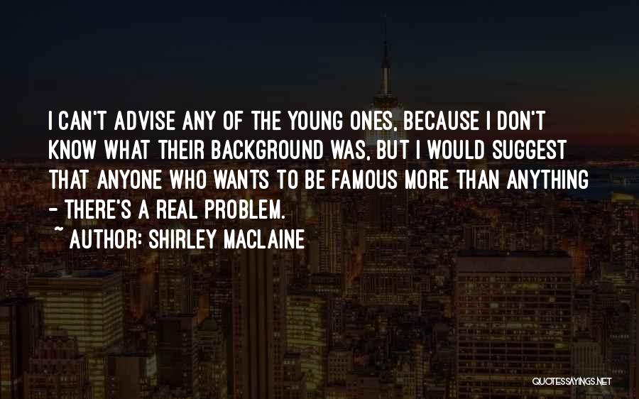 Shirley Maclaine Quotes: I Can't Advise Any Of The Young Ones, Because I Don't Know What Their Background Was, But I Would Suggest