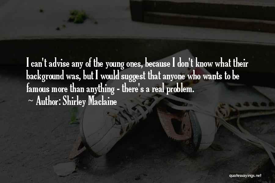 Shirley Maclaine Quotes: I Can't Advise Any Of The Young Ones, Because I Don't Know What Their Background Was, But I Would Suggest