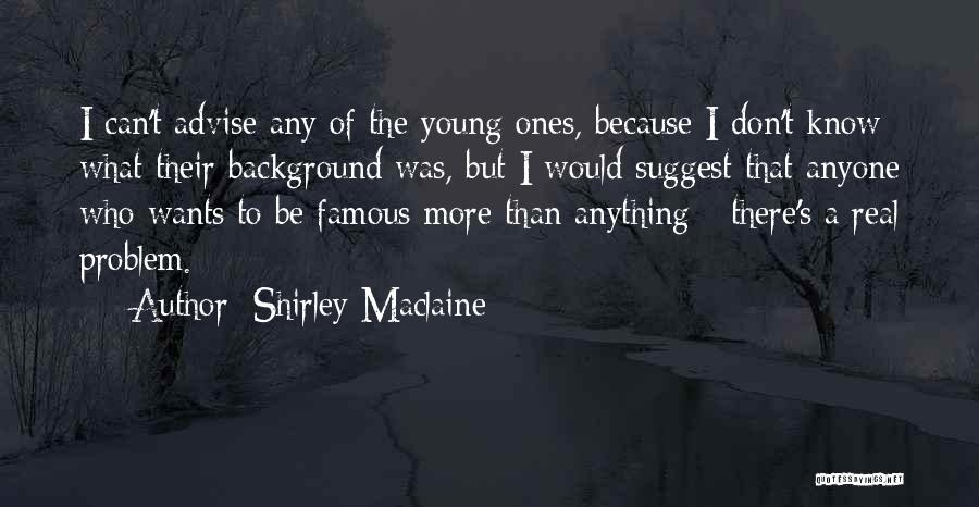 Shirley Maclaine Quotes: I Can't Advise Any Of The Young Ones, Because I Don't Know What Their Background Was, But I Would Suggest