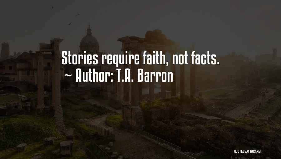 T.A. Barron Quotes: Stories Require Faith, Not Facts.
