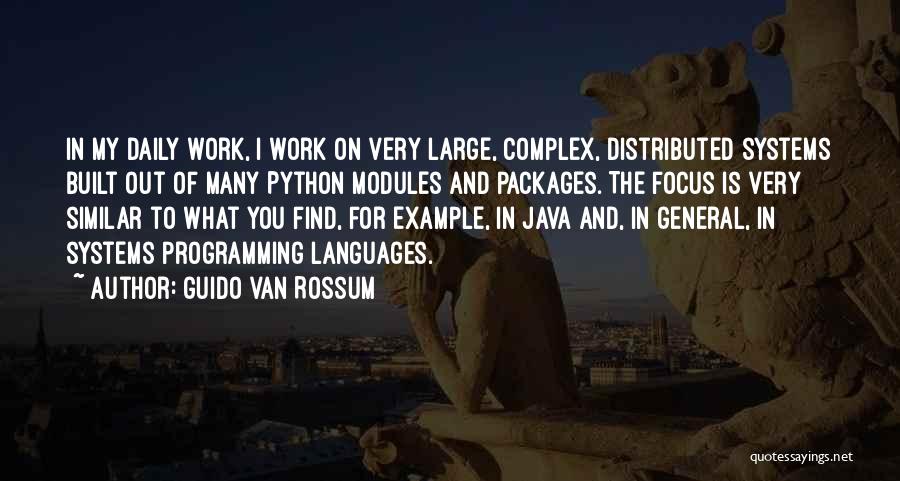 Guido Van Rossum Quotes: In My Daily Work, I Work On Very Large, Complex, Distributed Systems Built Out Of Many Python Modules And Packages.