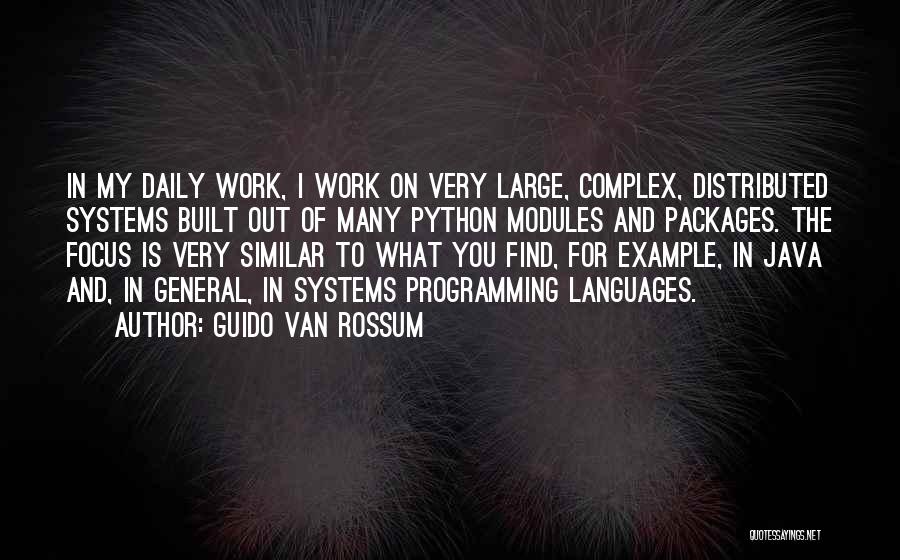 Guido Van Rossum Quotes: In My Daily Work, I Work On Very Large, Complex, Distributed Systems Built Out Of Many Python Modules And Packages.