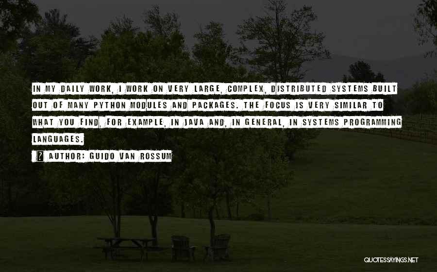 Guido Van Rossum Quotes: In My Daily Work, I Work On Very Large, Complex, Distributed Systems Built Out Of Many Python Modules And Packages.