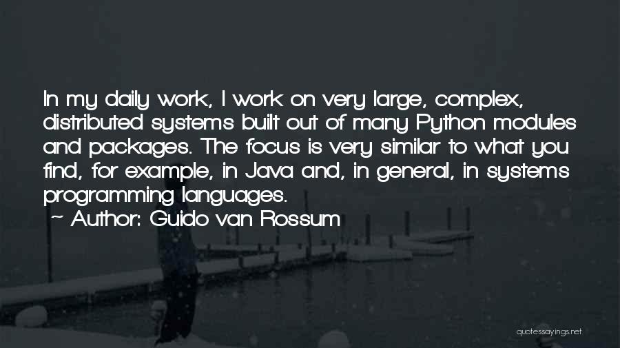 Guido Van Rossum Quotes: In My Daily Work, I Work On Very Large, Complex, Distributed Systems Built Out Of Many Python Modules And Packages.