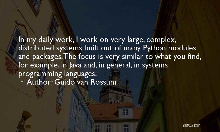 Guido Van Rossum Quotes: In My Daily Work, I Work On Very Large, Complex, Distributed Systems Built Out Of Many Python Modules And Packages.