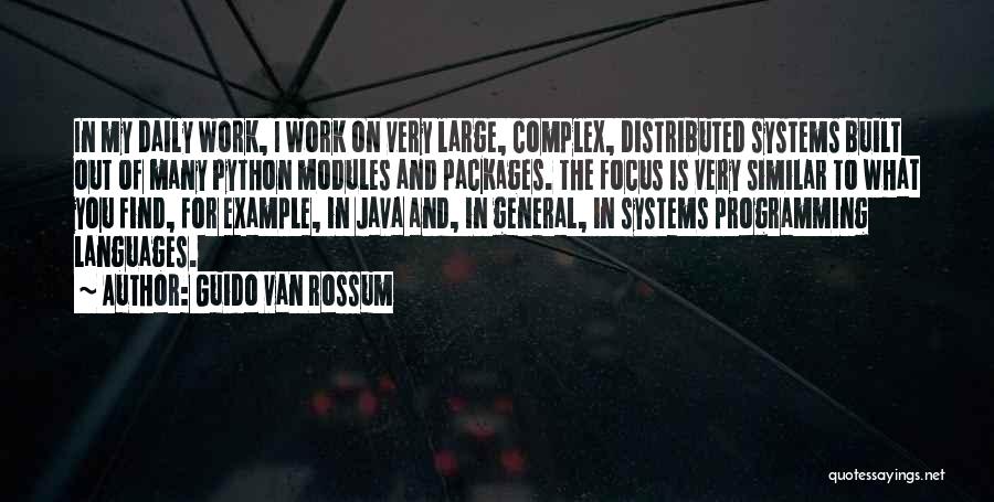 Guido Van Rossum Quotes: In My Daily Work, I Work On Very Large, Complex, Distributed Systems Built Out Of Many Python Modules And Packages.