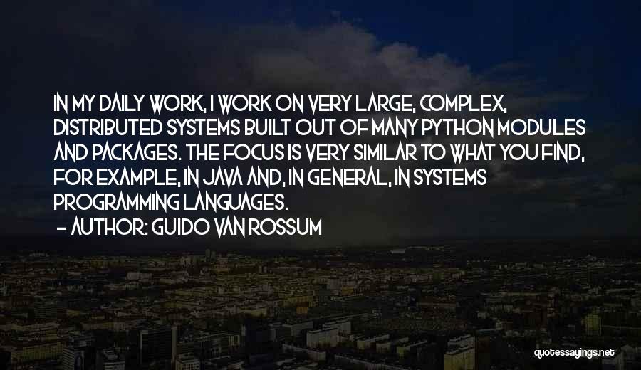 Guido Van Rossum Quotes: In My Daily Work, I Work On Very Large, Complex, Distributed Systems Built Out Of Many Python Modules And Packages.