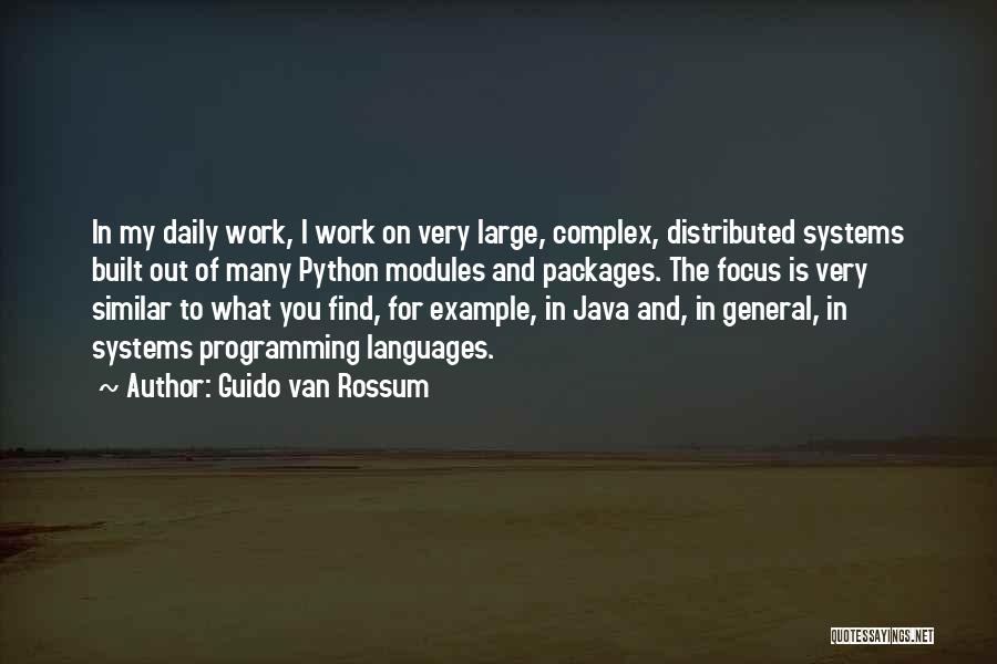 Guido Van Rossum Quotes: In My Daily Work, I Work On Very Large, Complex, Distributed Systems Built Out Of Many Python Modules And Packages.