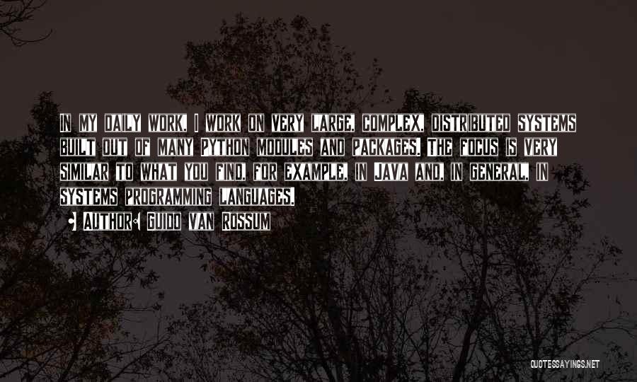 Guido Van Rossum Quotes: In My Daily Work, I Work On Very Large, Complex, Distributed Systems Built Out Of Many Python Modules And Packages.