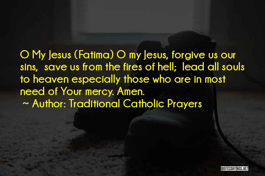 Traditional Catholic Prayers Quotes: O My Jesus (fatima) O My Jesus, Forgive Us Our Sins, Save Us From The Fires Of Hell; Lead All