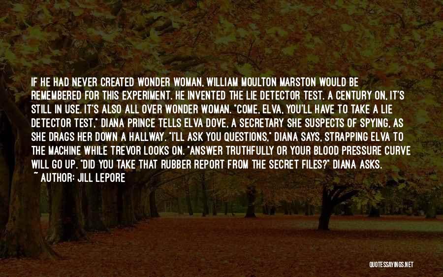 Jill Lepore Quotes: If He Had Never Created Wonder Woman, William Moulton Marston Would Be Remembered For This Experiment. He Invented The Lie