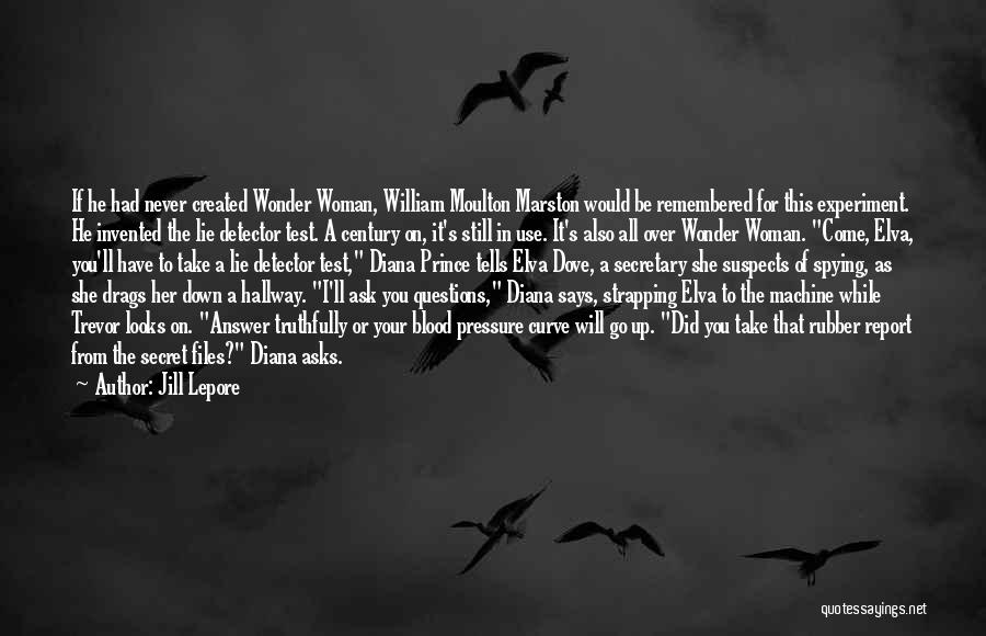 Jill Lepore Quotes: If He Had Never Created Wonder Woman, William Moulton Marston Would Be Remembered For This Experiment. He Invented The Lie