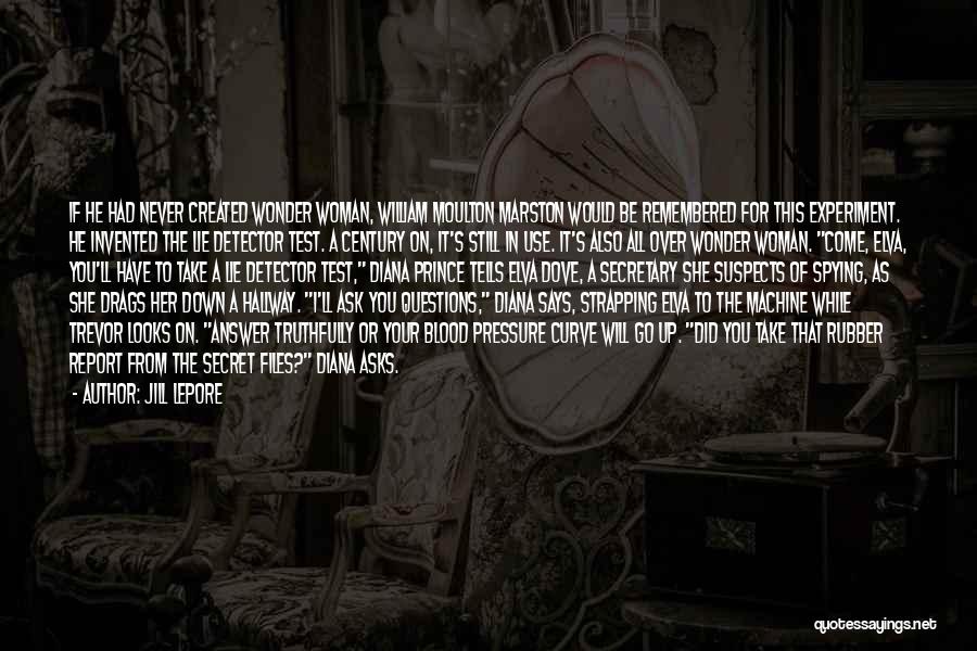 Jill Lepore Quotes: If He Had Never Created Wonder Woman, William Moulton Marston Would Be Remembered For This Experiment. He Invented The Lie