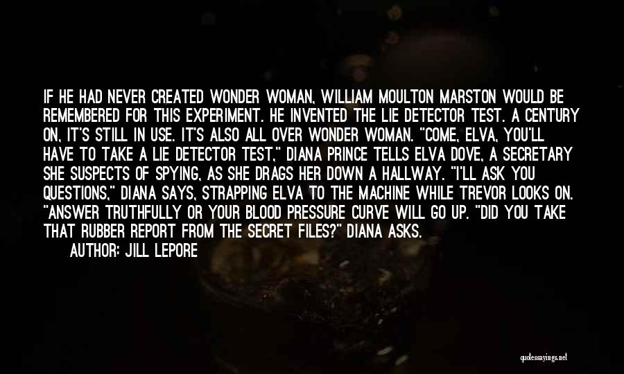 Jill Lepore Quotes: If He Had Never Created Wonder Woman, William Moulton Marston Would Be Remembered For This Experiment. He Invented The Lie