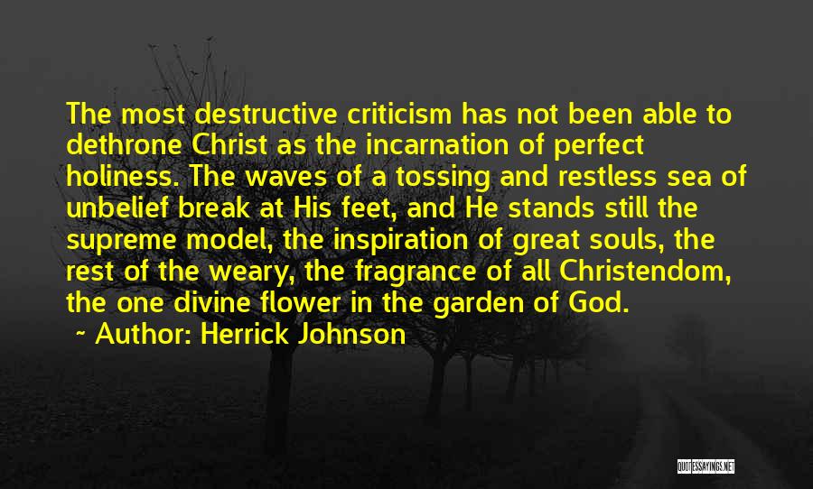 Herrick Johnson Quotes: The Most Destructive Criticism Has Not Been Able To Dethrone Christ As The Incarnation Of Perfect Holiness. The Waves Of