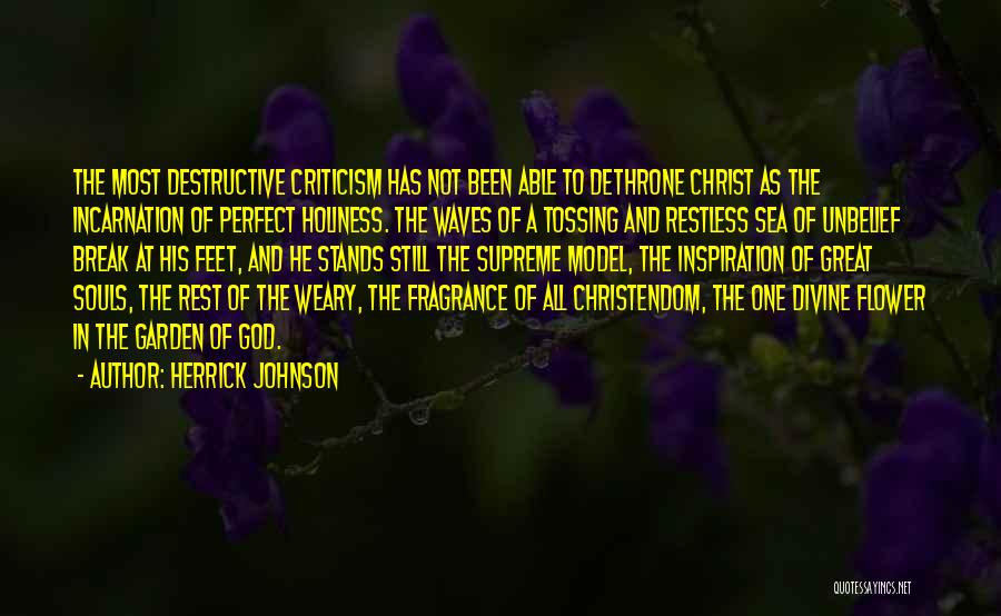 Herrick Johnson Quotes: The Most Destructive Criticism Has Not Been Able To Dethrone Christ As The Incarnation Of Perfect Holiness. The Waves Of