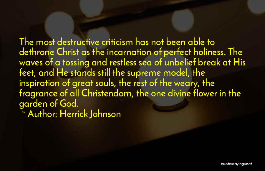 Herrick Johnson Quotes: The Most Destructive Criticism Has Not Been Able To Dethrone Christ As The Incarnation Of Perfect Holiness. The Waves Of