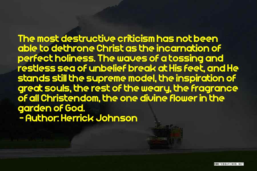 Herrick Johnson Quotes: The Most Destructive Criticism Has Not Been Able To Dethrone Christ As The Incarnation Of Perfect Holiness. The Waves Of