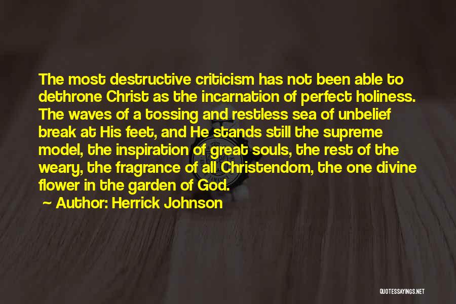 Herrick Johnson Quotes: The Most Destructive Criticism Has Not Been Able To Dethrone Christ As The Incarnation Of Perfect Holiness. The Waves Of