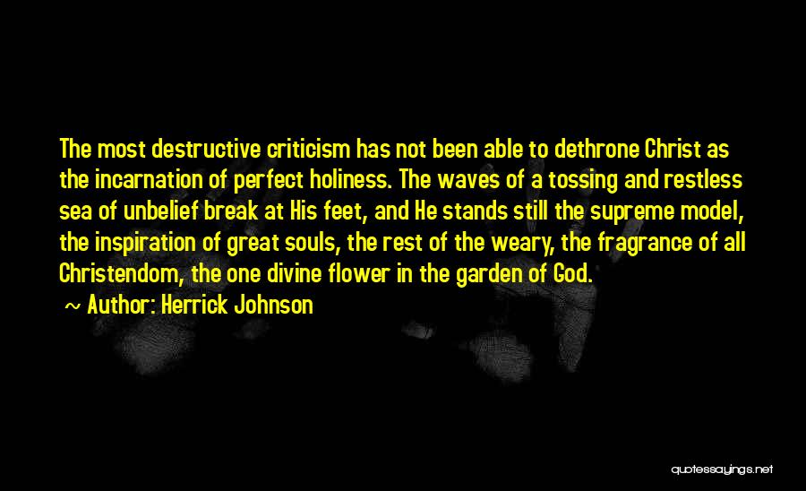 Herrick Johnson Quotes: The Most Destructive Criticism Has Not Been Able To Dethrone Christ As The Incarnation Of Perfect Holiness. The Waves Of