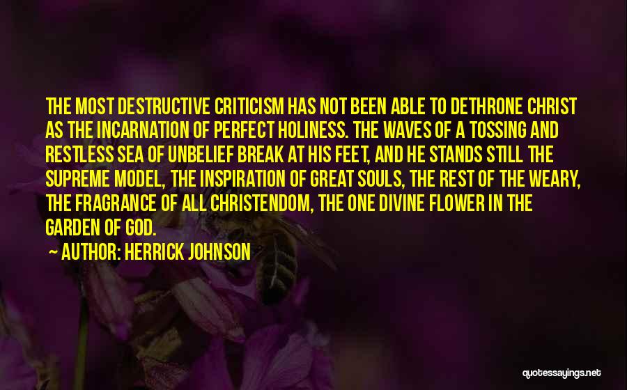 Herrick Johnson Quotes: The Most Destructive Criticism Has Not Been Able To Dethrone Christ As The Incarnation Of Perfect Holiness. The Waves Of