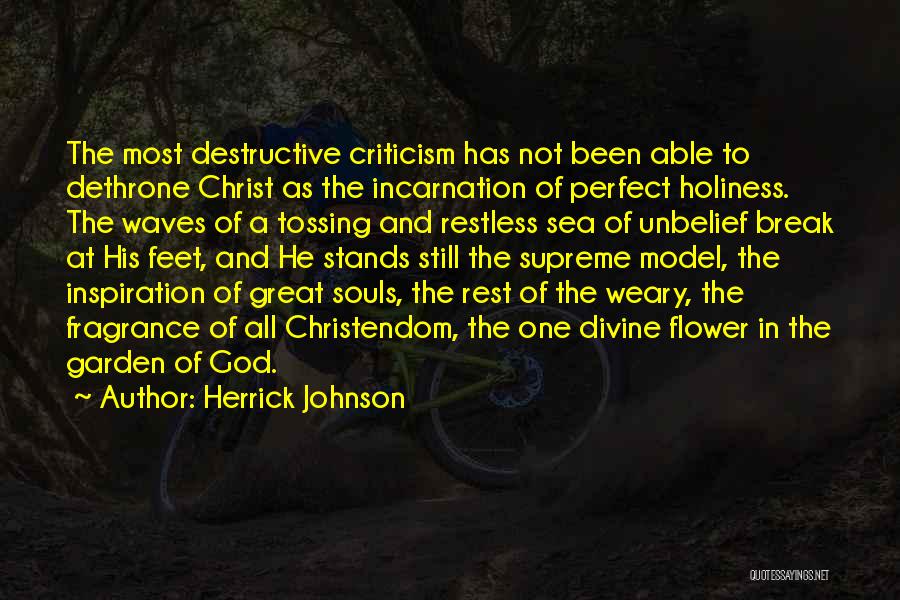 Herrick Johnson Quotes: The Most Destructive Criticism Has Not Been Able To Dethrone Christ As The Incarnation Of Perfect Holiness. The Waves Of