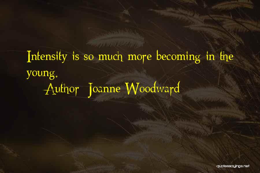 Joanne Woodward Quotes: Intensity Is So Much More Becoming In The Young.