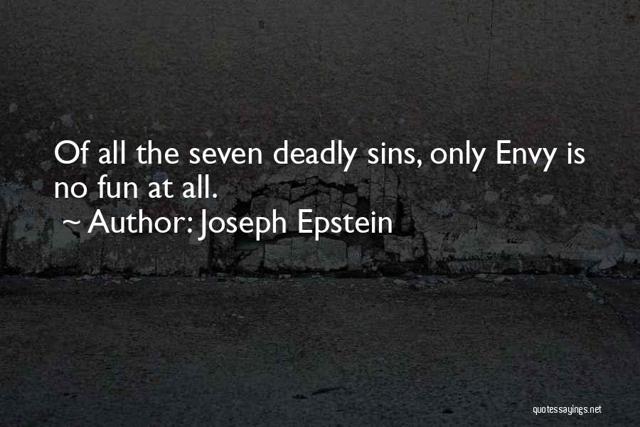 Joseph Epstein Quotes: Of All The Seven Deadly Sins, Only Envy Is No Fun At All.