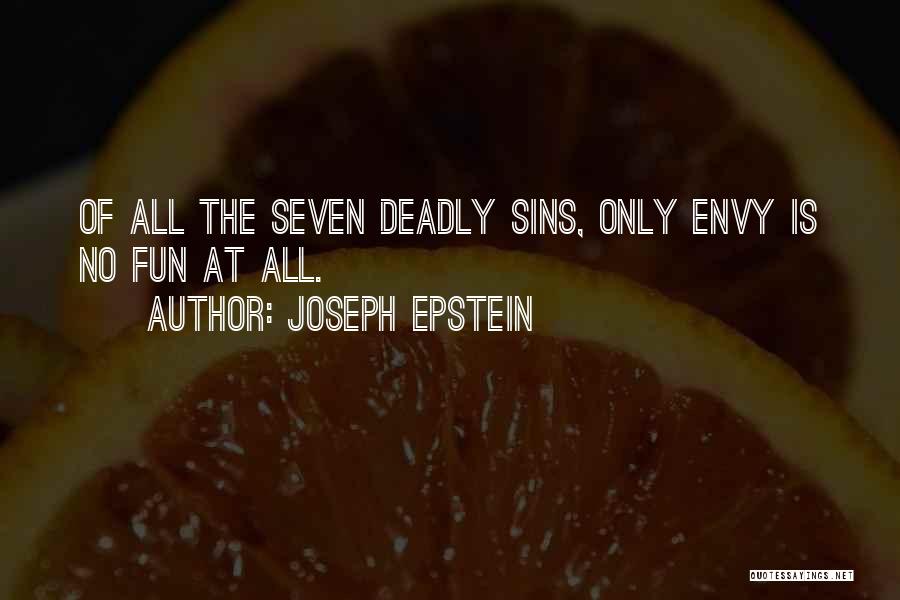 Joseph Epstein Quotes: Of All The Seven Deadly Sins, Only Envy Is No Fun At All.
