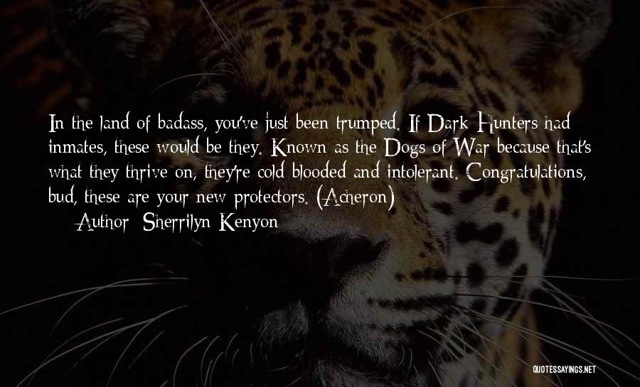 Sherrilyn Kenyon Quotes: In The Land Of Badass, You've Just Been Trumped. If Dark-hunters Had Inmates, These Would Be They. Known As The