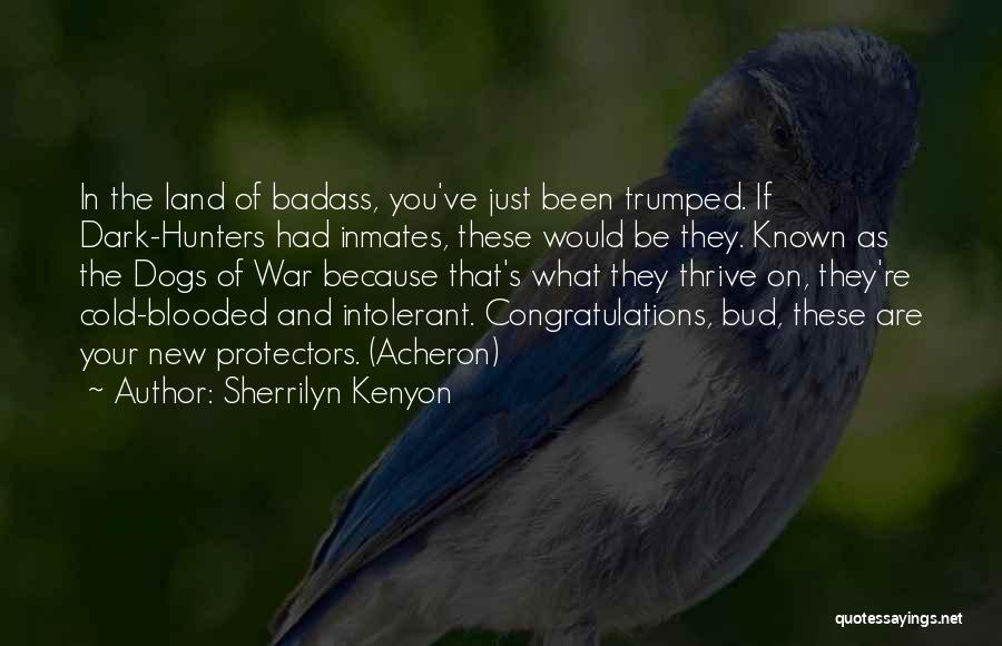 Sherrilyn Kenyon Quotes: In The Land Of Badass, You've Just Been Trumped. If Dark-hunters Had Inmates, These Would Be They. Known As The